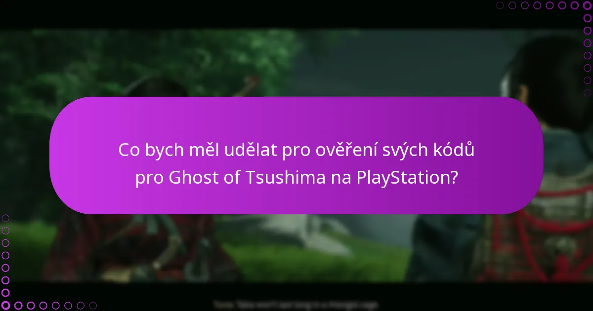 Co bych měl udělat pro ověření svých kódů pro Ghost of Tsushima na PlayStation?