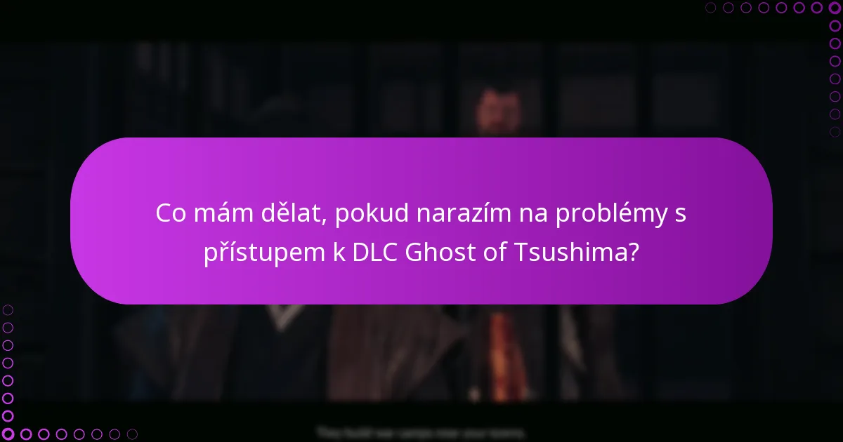 Co mám dělat, pokud narazím na problémy s přístupem k DLC Ghost of Tsushima?