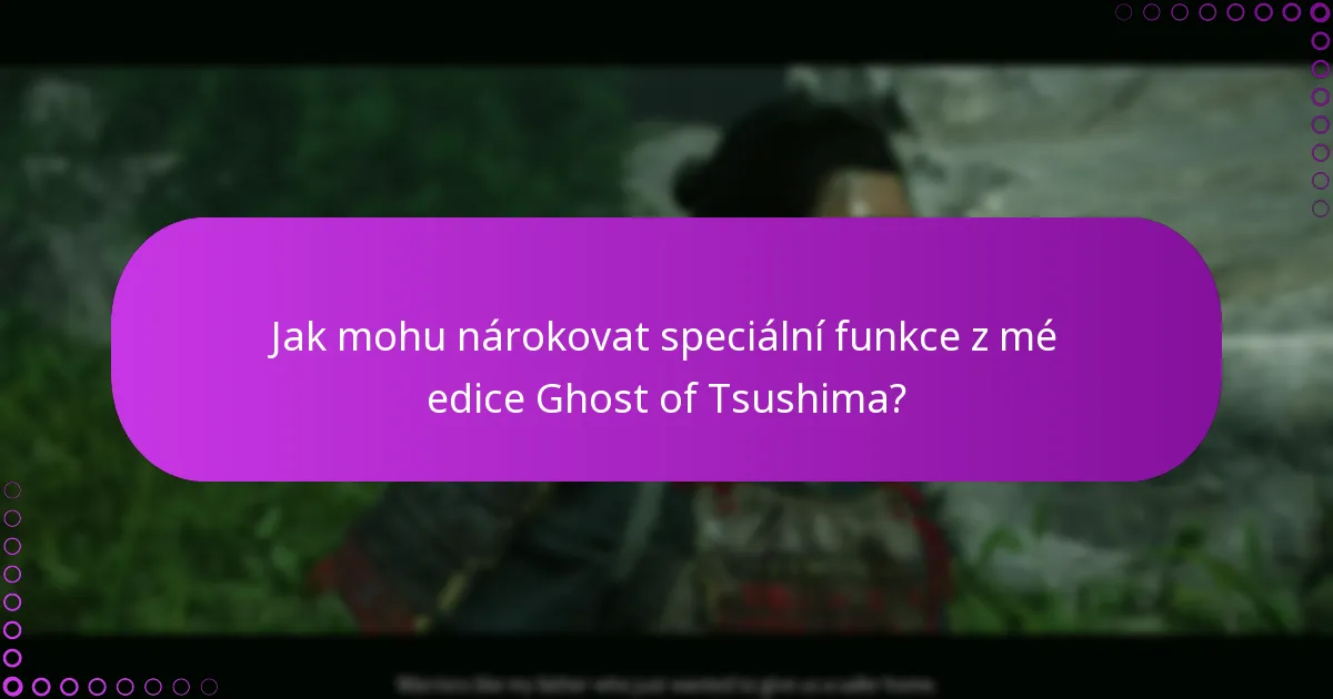 Jak mohu nárokovat speciální funkce z mé edice Ghost of Tsushima?