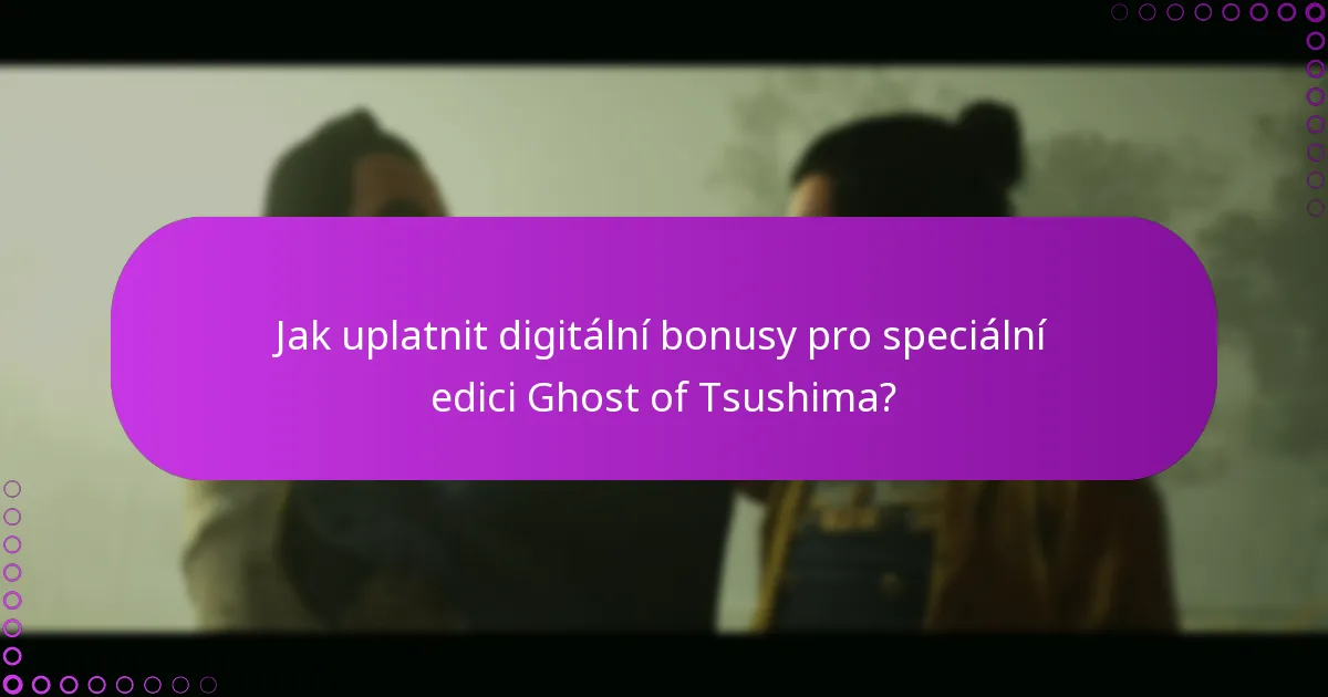 Jaká jsou kritéria způsobilosti pro digitální bonusy speciální edice Ghost of Tsushima?