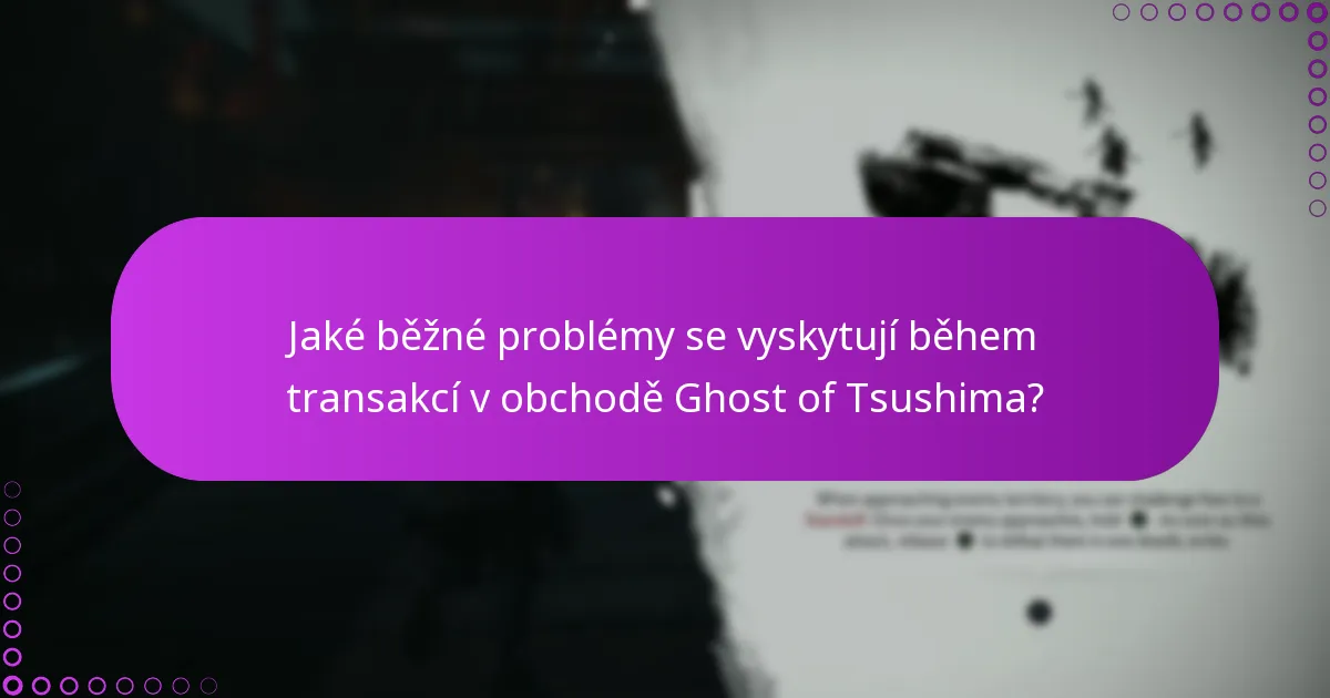 Jaké běžné problémy se vyskytují během transakcí v obchodě Ghost of Tsushima?