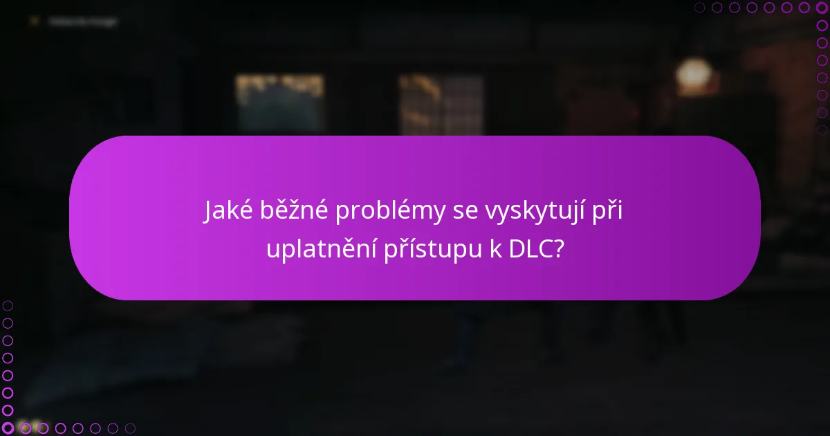 Jaké běžné problémy se vyskytují při uplatnění přístupu k DLC?