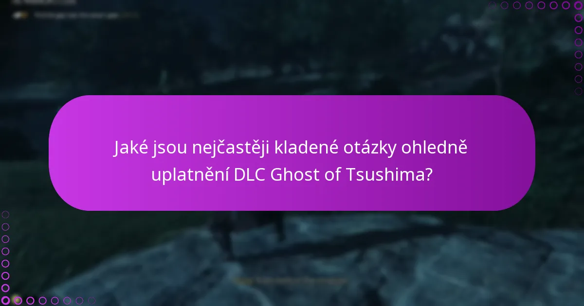 Jaké jsou nejčastěji kladené otázky ohledně uplatnění DLC Ghost of Tsushima?